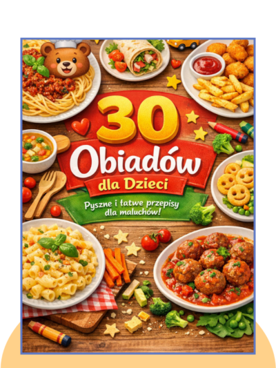 30 Obiadów dla Dzieci (Proste, smaczne i lubiane przez najmłodszych)
