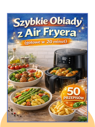 Szybkie Obiady z Air Fryera (50 przepisów na pełny obiad w 20 minut)