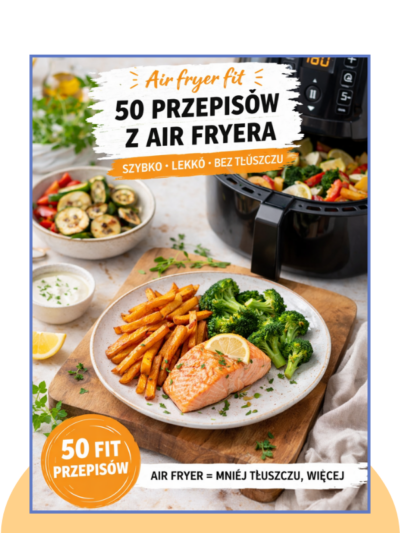 50 fit przepisów z air fryera – szybko, lekko i bez tłuszczu