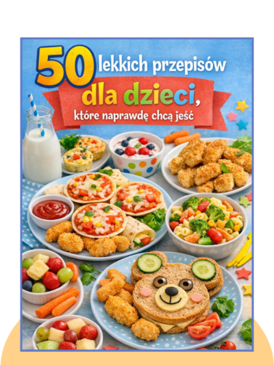 50 lekkich przepisów dla dzieci, które naprawdę chcą jeść